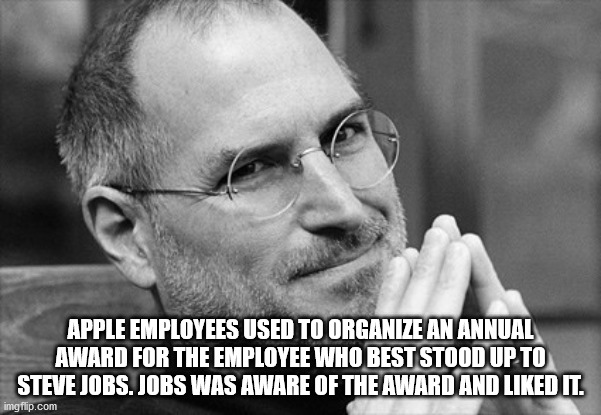 steve jobs black and white - Apple Employees Used To Organize An Annual Award For The Employee Who Best Stood Up To Steve Jobs. Jobs Was Aware Of The Award And d It. imgflip.com