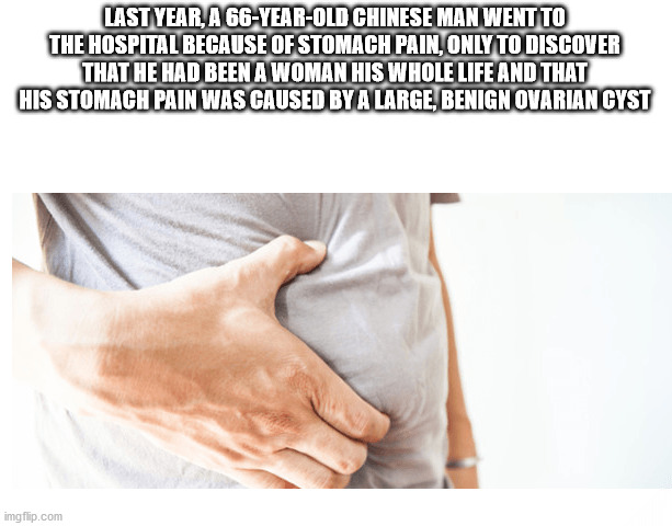 shoulder - Last Year, A 66YearOld Chinese Man Went To The Hospital Because Of Stomach Pain, Only To Discover That He Had Been A Woman His Whole Life And That His Stomach Pain Was Caused By A Large, Benign Ovarian Cyst imgflip.com