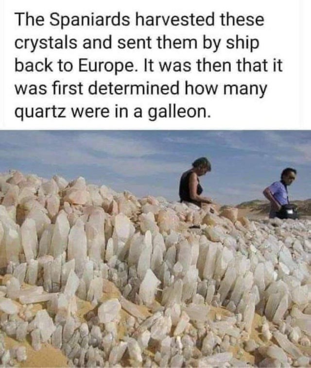 gemstone mountain - The Spaniards harvested these crystals and sent them by ship back to Europe. It was then that it was first determined how many quartz were in a galleon.