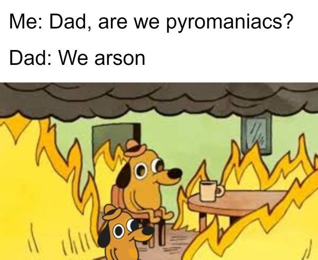 funny zoom background - Me Dad, are we pyromaniacs? Dad We arson