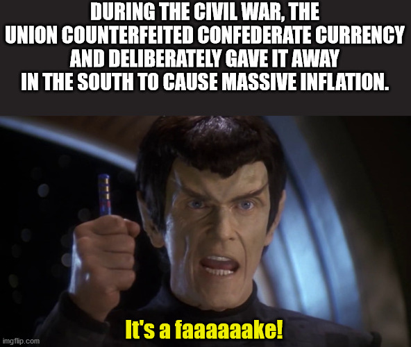 it's a fake - During The Civil War, The Union Counterfeited Confederate Currency And Deliberately Gave It Away In The South To Cause Massive Inflation. It's a faaaaaake! imgflip.com