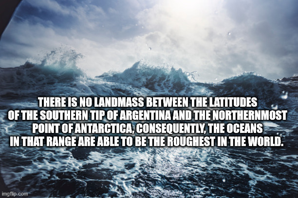 rough sea background - There Is No Landmass Between The Latitudes Of The Southern Tip Of Argentina And The Northernmost Point Of Antarctica, Consequently, The Oceans In That Range Are Able To Be The Roughest In The World. imgflip.com