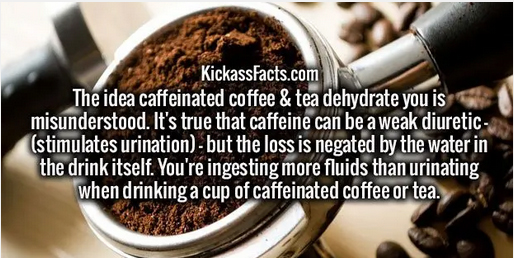 caffeine - KickassFacts.com The idea caffeinated coffee & tea dehydrate you is misunderstood. It's true that caffeine can be a weak diuretic stimulates urination but the loss is negated by the water in the drink itself. You're ingesting more fluids than u