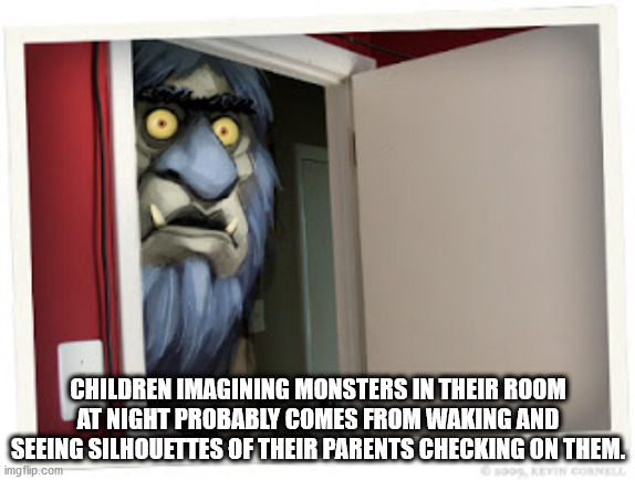 photo caption - Children Imagining Monsters In Their Room At Night Probably Comes From Waking And Seeing Silhouettes Of Their Parents Checking On Them. imgflip.com Kevin Cors