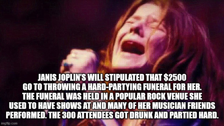 lady gaga quotes - Janis Joplin'S Will Stipulated That $2500 Go To Throwing A HardPartying Funeral For Her. The Funeral Was Held In A Popular Rock Venue She Used To Have Shows At And Many Of Her Musician Friends Performed. The 300 Attendees Got Drunk And 