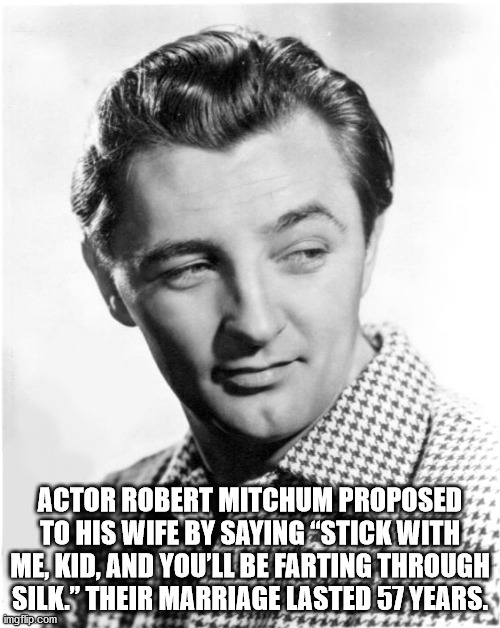 chris mitchum robert mitchum's son - Actor Robert Mitchum Proposed To His Wife By Saying "Stick With Me, Kid, And You'Ll Be Farting Through Silk. Their Marriage Lasted 57 Years. imgflip.com