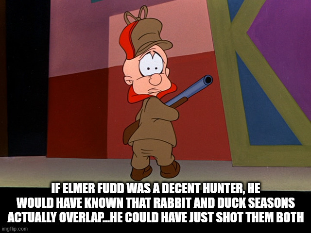 interesting man in the world - G If Elmer Fudd Was A Decent Hunter, He Would Have Known That Rabbit And Duck Seasons Actually OVERLAP_HE Could Have Just Shot Them Both imgflip.com