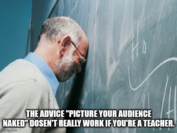 chemistry teacher memes - The Advice "Picture Your Audience Naked Dosen'T Really Work If You'Re A Teacher. imgflip.com