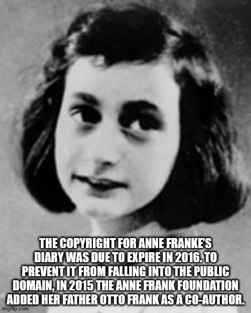 anne frank - The Copyright For Anne Franke'S Diary Was Due To Expire In 2016. To Prevent It From Falling Into The Public Domain, In 2015 The Anne Frank Foundation Added Her Father Otto Frank As A CoAuthor. imgflip.com