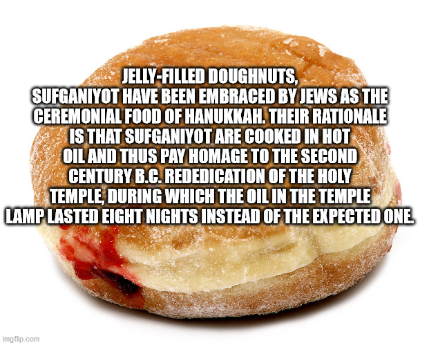 jelly donut - JellyFilled Doughnuts, Sufganiyot Have Been Embraced By Jews As The Ceremonial Food Of Hanukkah. Their Rationale Is That Sufganiyot Are Cooked In Hot Oil And Thus Pay Homage To The Second Century B.C. Rededication Of The Holy Temple, During 