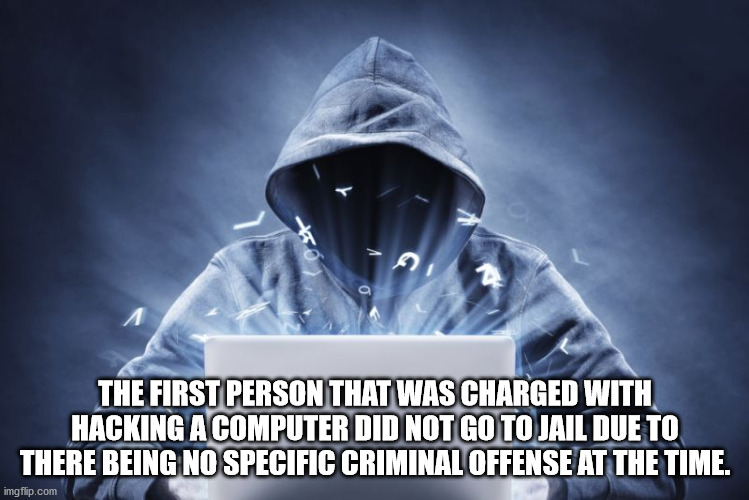 cuber crime - The First Person That Was Charged With Hacking A Computer Did Not Go To Jail Due To There Being No Specific Criminal Offense At The Time. imgflip.com