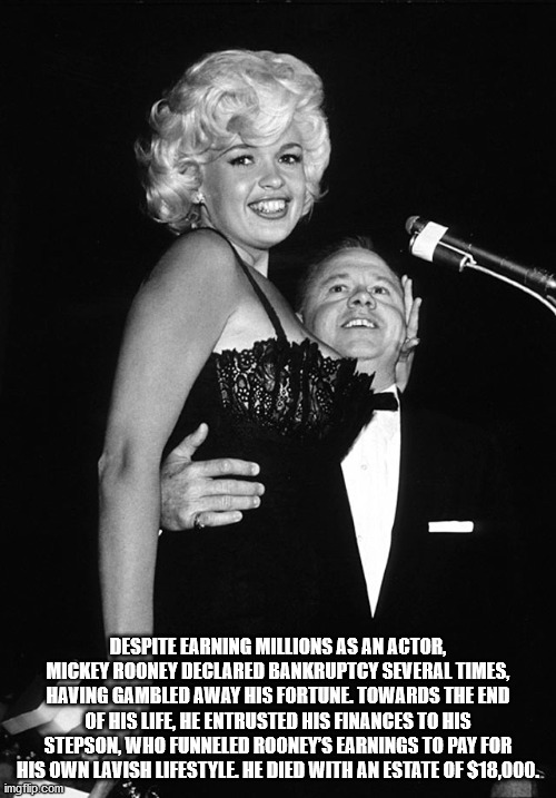 jayne mansfield mickey rooney - Despite Earning Millions As An Actor, Mickey Rooney Declared Bankruptcy Several Times, Having Gambled Away His Fortune Towards The End Of His Life, He Entrusted His Finances To His Stepson, Who Funneled Rooney'S Earnings To