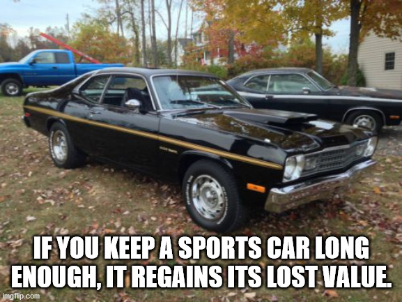 plymouth duster - If You Keep A Sports Car Long Enough, It Regains Its Lost Value. imgflip.com
