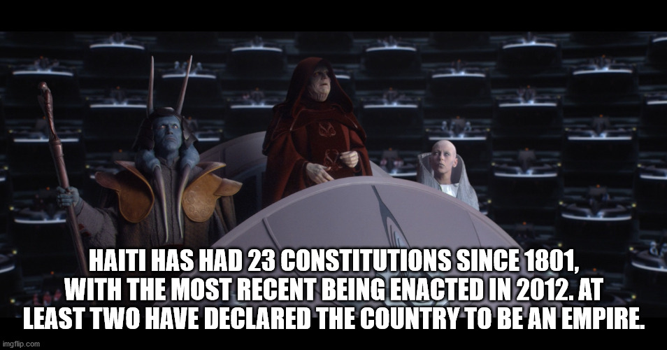 Sheev Palpatine - Haiti Has Had 23 Constitutions Since 1801, With The Most Recent Being Enacted In 2012. At Least Two Have Declared The Country To Be An Empire. imgflip.com