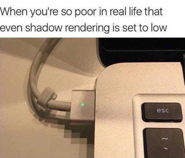 gaming memes and pics - proof real life glitches - When you're so poor in real life that even shadow rendering is set to low esc