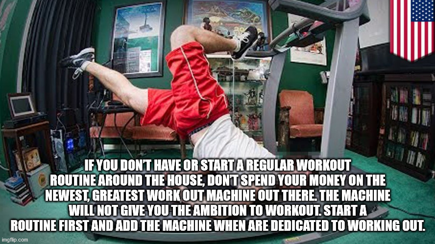 home gym fail - If You Don'T Have Or Start A Regular Workout Routine Around The House, Dont Spend Your Money On The Newest, Greatest Work Out Machine Out There. The Machine Will Not Give You The Ambition To Workout. Start A Routine First And Add The Machi