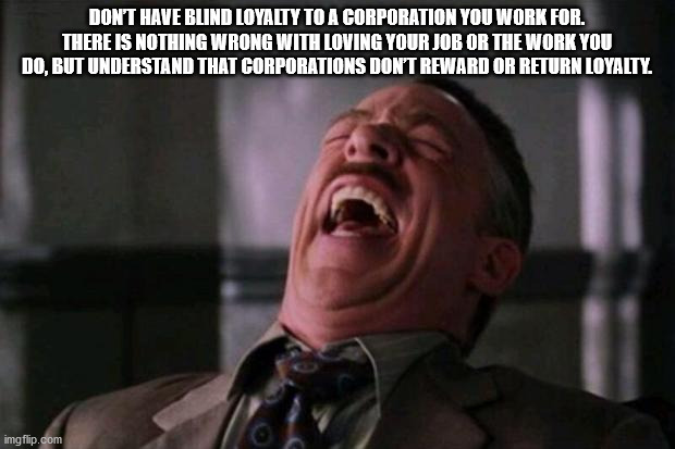 spiderman boss laughing meme - Don'T Have Blind Loyalty To A Corporation You Work For. There Is Nothing Wrong With Loving Your Job Or The Work You Do, But Understand That Corporations Don'T Reward Or Return Loyalty imgflip.com