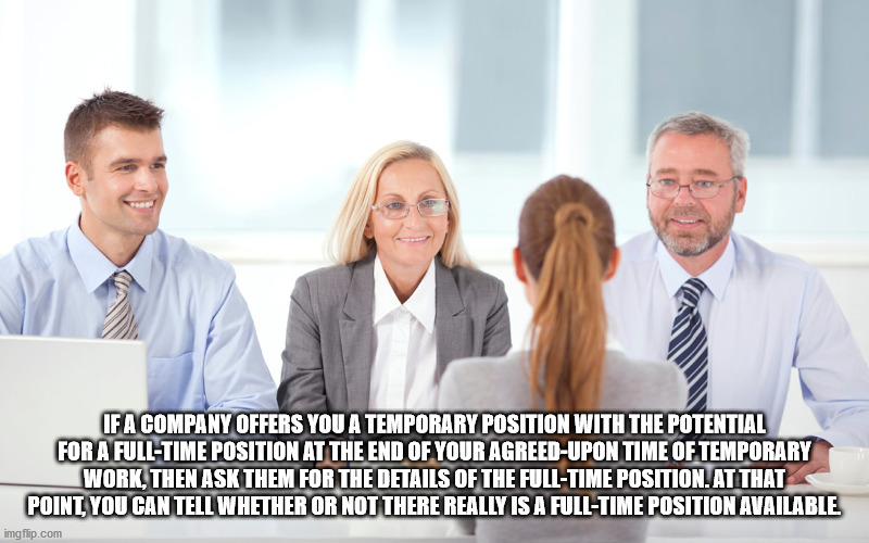 people going for job interviews - If A Company Offers You A Temporary Position With The Potential For A FullTime Position At The End Of Your AgreedUpon Time Of Temporary Work, Then Ask Them For The Details Of The FullTime Position. At That Point, You Can 