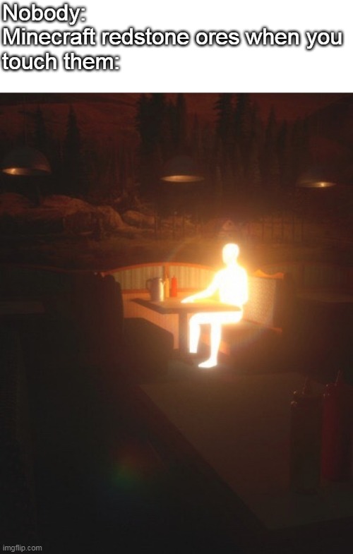 glowing guy - Nobody Minecraft redstone ores when you touch them imgflip.com