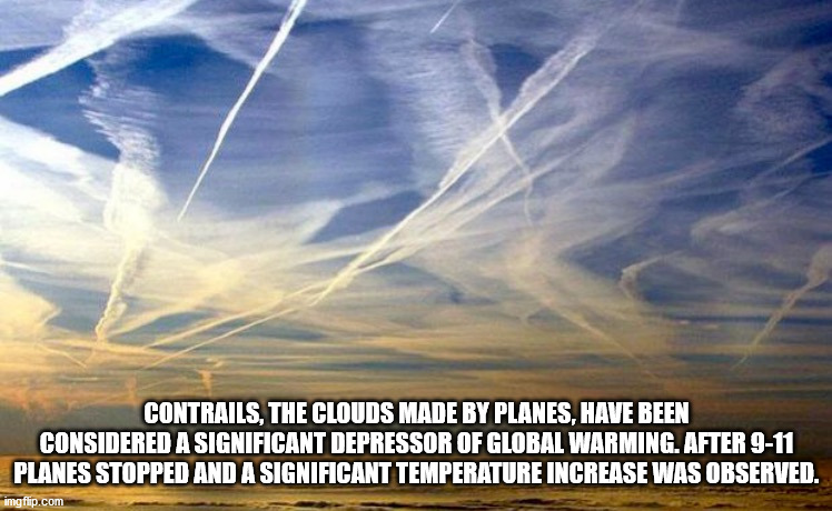 contrails cloud - Contrails, The Clouds Made By Planes, Have Been Considered A Significant Depressor Of Global Warming. After 911 Planes Stopped And A Significant Temperature Increase Was Observed. imgflip.com