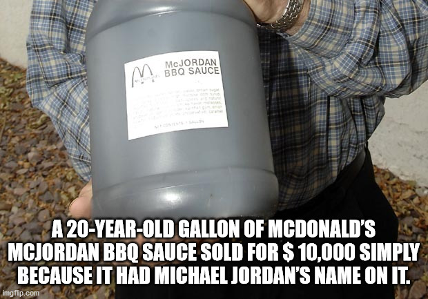 mcjordan bbq sauce gallon - Im M Mcjordan Bbq Sauce A 20YearOld Gallon Of Mcdonald'S Mcjordan Bbq Sauce Sold For $10,000 Simply Because It Had Michael Jordan'S Name On It. imgflip.com