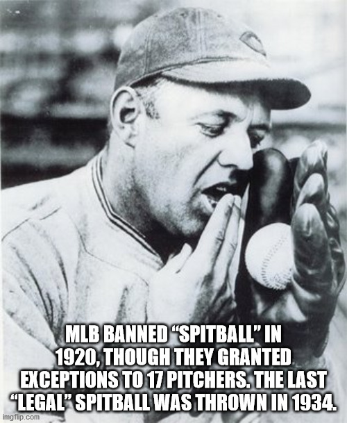 Mlb Banned Spitball" In 1920, Though They Granted Exceptions To 17 Pitchers. The Last "Legal" Spitball Was Thrown In 1934. imgflip.com