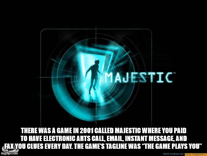majestic game - Majestic There Was A Game In 2001 Called Majestic Where You Paid To Have Electronic Arts Call, Email, Instant Message, And Fax You Clues Every Day. The Game'S Tagline Was The Game Plays You" imgflip.com 1000 Elon Art Topgomeru