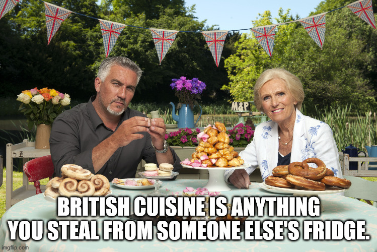 paul hollywood bake off - Map British Cuisine Is Anything You Steal From Someone Else'S Fridge. imgflip.com