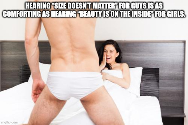 muscle - Hearing "Size Doesnt Matter" For Guys Is As Comforting As Hearing Beauty Is On The Inside" For Girls. imgflip.com