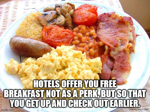 meal - Hotels Offer You Free Breakfast Notas A Perk, But So That You Get Up And Check Out Earlier. imgflip.com Twitch Retreat 2008
