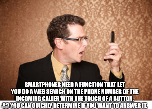 Mobile phone - Smartphones Need A Function That Let You Do A Web Search On The Phone Number Of The Incoming Caller With The Touch Of A Button, Stacou Can Quickly Determine If You Want To Answer It. imgflip.com