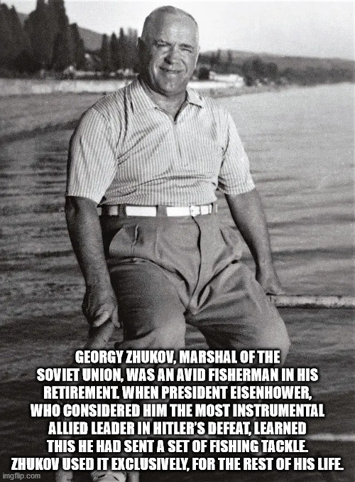 Georgy Zhukov - Georgy Zhukov, Marshal Of The Soviet Union, Was An Avid Fisherman In His Retirement When President Eisenhower, Who Considered Him The Most Instrumental Allied Leader In Hitler'S Defeat, Learned This He Had Sent A Set Of Fishing Tackle Zhuk