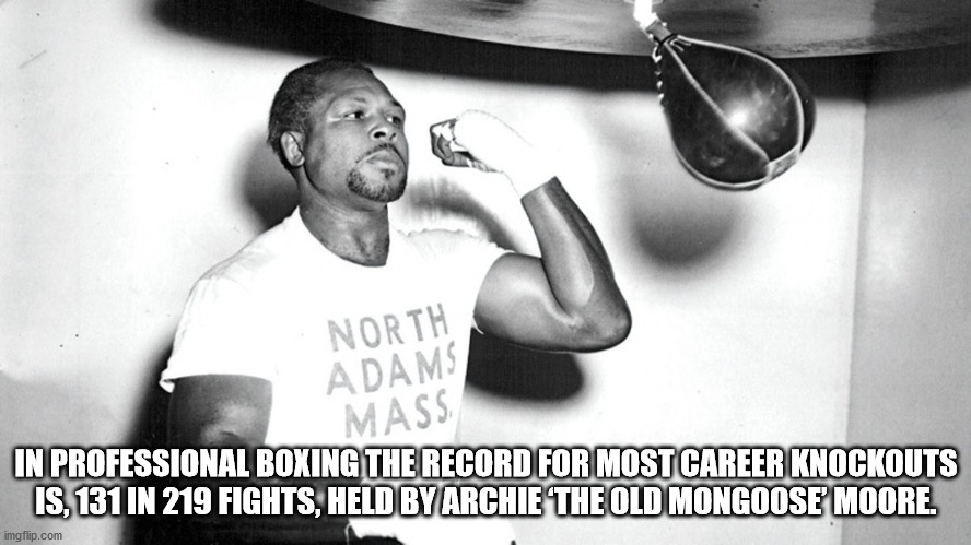 Boxing - North Adams Mass In Professional Boxing The Record For Most Career Knockouts Is, 131 In 219 Fights, Held By Archie The Old Mongoose Moore. imgflip.com