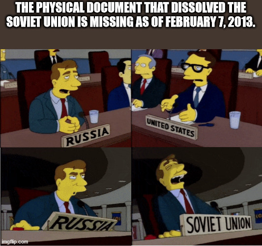 simpsons soviet union meme - The Physical Document That Dissolved The Soviet Union Is Missing As Of . United States Russia Russia Soviet Union imgflip.com