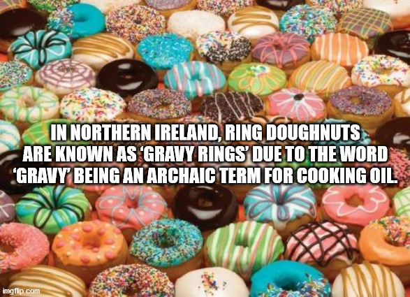 specialty donuts - In Northern Ireland, Ring Doughnuts Are Known As Gravy Rings Due To The Word "Gravy Being An Archaic Term For Cooking Oil imgflip.com