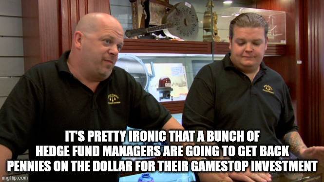 pawn stars meme best i can do - It'S Pretty Ironic That A Bunch Of Hedge Fund Managers Are Going To Get Back Pennies On The Dollar For Their Gamestop Investment imgflip.com