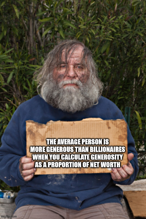 bitcoin homeless - f The Average Person Is More Generous Than Billionaires When You Calculate Generosity As A Proportion Of Net Worth imgflip.com