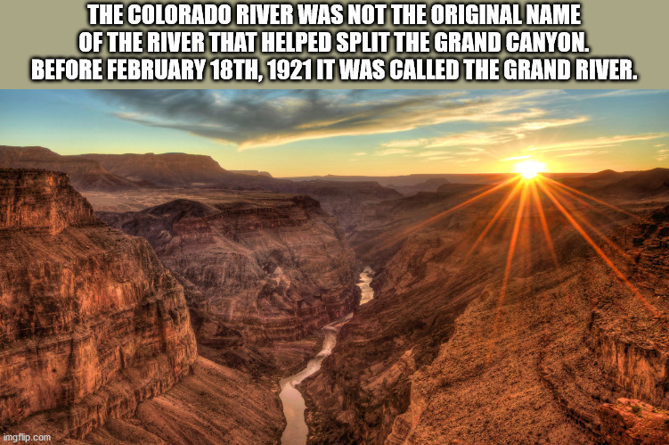 grand canyon national park, toroweap - The Colorado River Was Not The Original Name Of The River That Helped Split The Grand Canyon. Before February 18TH, 1921 It Was Called The Grand River. imgflip.com