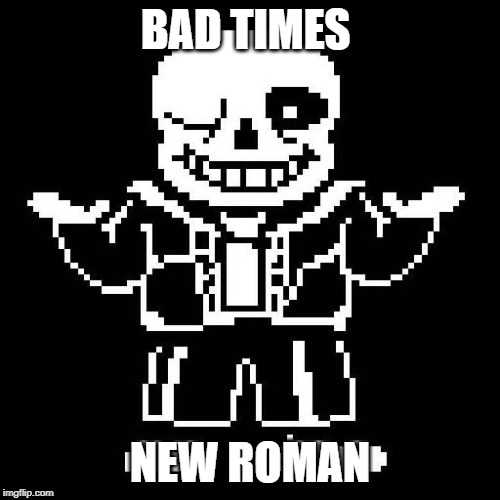 sans undertale memes - Bad Times New Roman imgflip.com