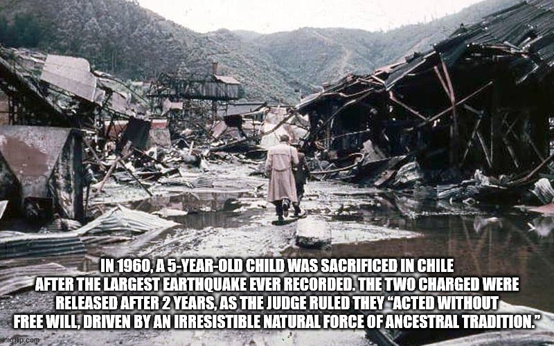 V In 1960, A5YearOld Child Was Sacrificed In Chile After The Largest Earthquake Ever Recorded. The Two Charged Were Released After 2 Years, As The Judge Ruled They "Acted Without Free Will, Driven By An Irresistible Natural Force Of Ancestral Tradition.…