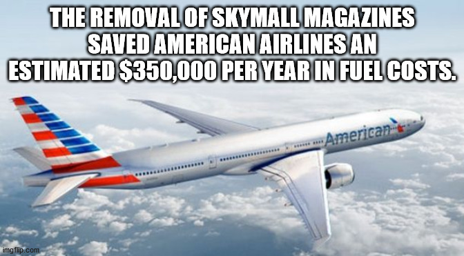 airline - The Removal Of Skymall Magazines Saved American Airlines An Estimated $350,000 Per Year In Fuel Costs. ........ American imgflip.com