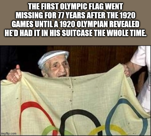 old olympic flag - The First Olympic Flag Went Missing For 77 Years After The 1920 Games Until A 1920 Olympian Revealed He'D Had It In His Suitcase The Whole Time. imgflip.com
