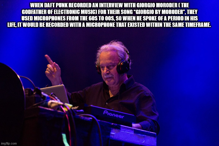 warned you - When Daft Punk Recorded An Interview With Giorgio Moroder The Godfather Of Electronic Music For Their Song Giorgio By Moroder", They Used Microphones From The 60S To Oos, So When He Spoke Of A Period In His Life, It Would Be Recorded With A M
