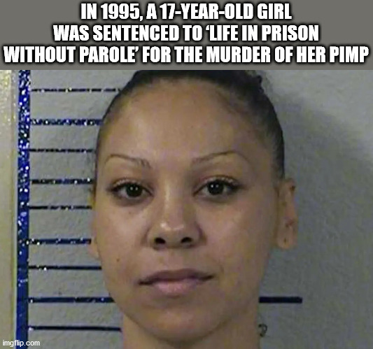 head - In 1995, A 17YearOld Girl Was Sentenced Tolife In Prison Without Parole' For The Murder Of Her Pimp imgflip.com