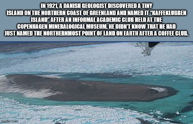 kaffeklubben island - In 1921, A Danish Geologist Discovered A Tiny Island On The Northern Coast Of Greenland And Named It Kaffeklubben Island" After An Informal Academic Club Held At The Copenhagen Mineralogical Museum, He Didnt Know That He Had Just Nam