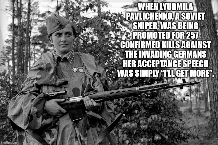 soviet sniper woman - When Lyudmila Pavlichenko, A Soviet Sniper, Was Being Promoted For 257 Confirmed Kills Against The Invading Germans Her Acceptance Speech Was Simply T'Ll Get More". imgflip.com