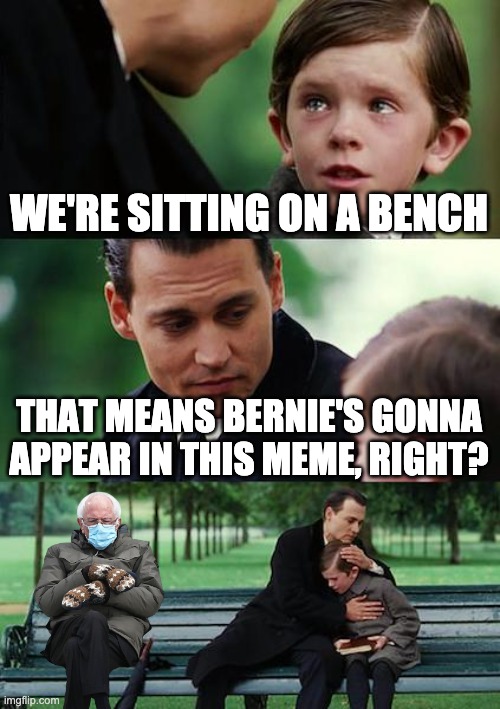 We'Re Sitting On A Bench That Means Bernie'S Gonna Appear In This Meme, Right? imgflip.com