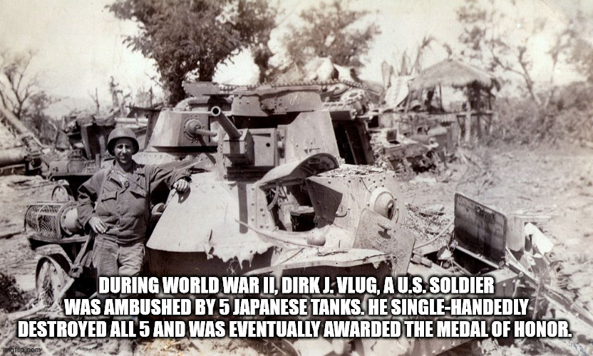 vlug dirk j - During World War Ii, Dirk J. Vlug, A U.S. Soldier Was Ambushed By 5 Japanese Tanks. He SingleHandedly Destroyed All 5 And Was Eventually Awarded The Medal Of Honor. imo flip.com