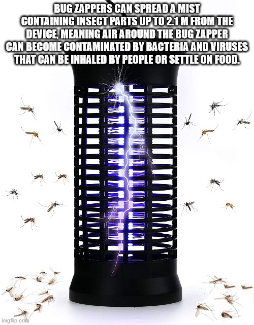 Bug zapper - Bug Zappers Can Spread A Mist Containing Insect Parts Up To 2.1 M From The Device, Meaning Air Around The Bug Zapper Can Become Contaminated By Bacteria And Viruses That Can Be Inhaled By People Or Settle On Food. imgflip.com
