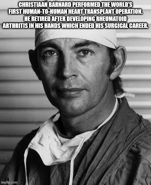 christiaan barnard - Christiaan Barnard Performed The World'S First HumanToHuman Heart Transplant Operation. He Retired After Developing Rheumatoid Arthritis In His Hands Which Ended His Surgical Career. imgflip.com